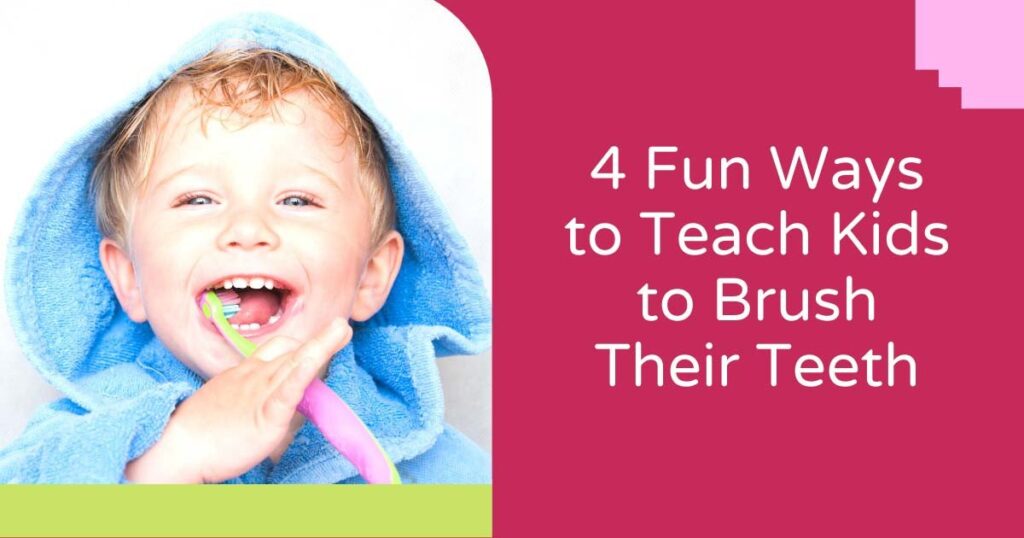 4 Fun Ways to Teach Kids to Brush Their Teeth