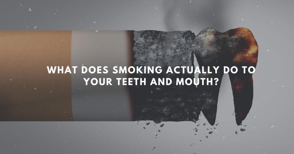 What Does Smoking Actually Do To Your Teeth & Mouth?